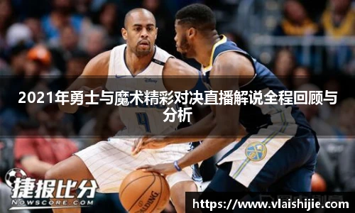 2021年勇士与魔术精彩对决直播解说全程回顾与分析