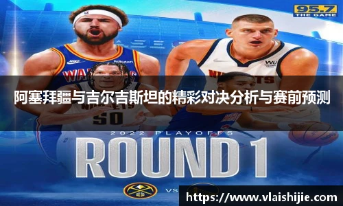 阿塞拜疆与吉尔吉斯坦的精彩对决分析与赛前预测