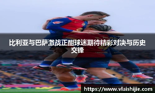 比利亚与巴萨激战正酣球迷期待精彩对决与历史交锋